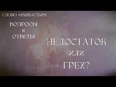 Слово Архипастыря. Вопросы и ответы: Недостаток или грех?