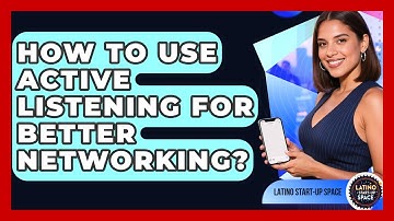 How To Use Active Listening For Better Networking? - Latino Start Up Space