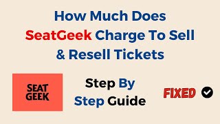 How Much Does SeatGeek Charge To Sell & Resell Tickets