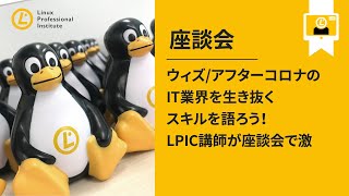 ウィズ/アフターコロナのIT業界を生き抜くスキルを語ろう！LPIC講師が座談会で激論！