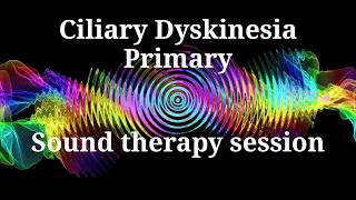 Ciliary Dyskinesia Primary | Sound Therapy Session