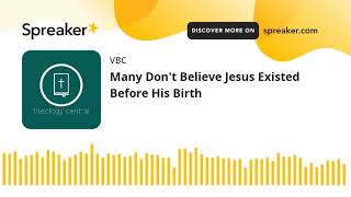 Many Dont Believe Jesus Existed Before His Birth