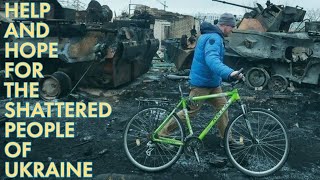Help And Hope For The Shattered People of Ukraine