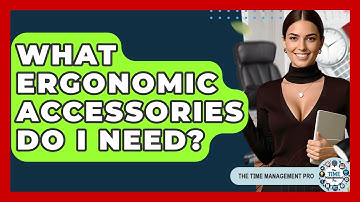 What Ergonomic Accessories Do I Need? - The Time Management Pro