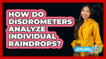 How Do Disdrometers Analyze Individual Raindrops? - Weather Watchdog