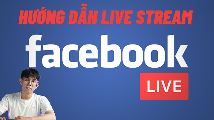 Hướng dẫn cách live stream trên facebook xstp
