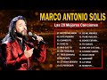 MARCO ANTONIO SOLIS SUS TOP 20 MAYORES ÉXITOS - MARCO ANTONIO SOLIS LAS MEJORES CANCIONES DE MIX