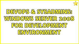 DevOps & SysAdmins: Windows Server 2008 for Development Environment (3 Solutions!!)