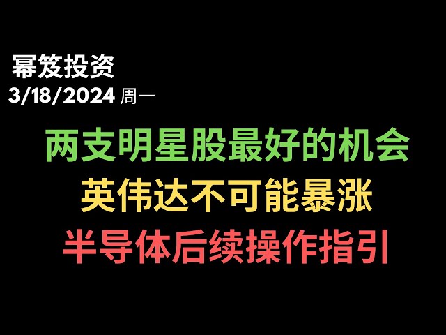 第1127期「幂笈投资」3/18/2024 人气股出现最好的机会 ｜ 英伟达GTC不可能保证暴涨 ｜ 追高半导体的后续操作指引 ｜ moomoo