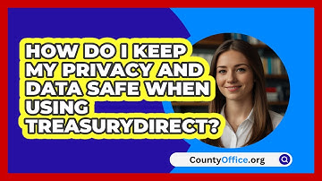 How Do I Keep My Privacy And Data Safe   When Using TreasuryDirect? | CountyOffice News