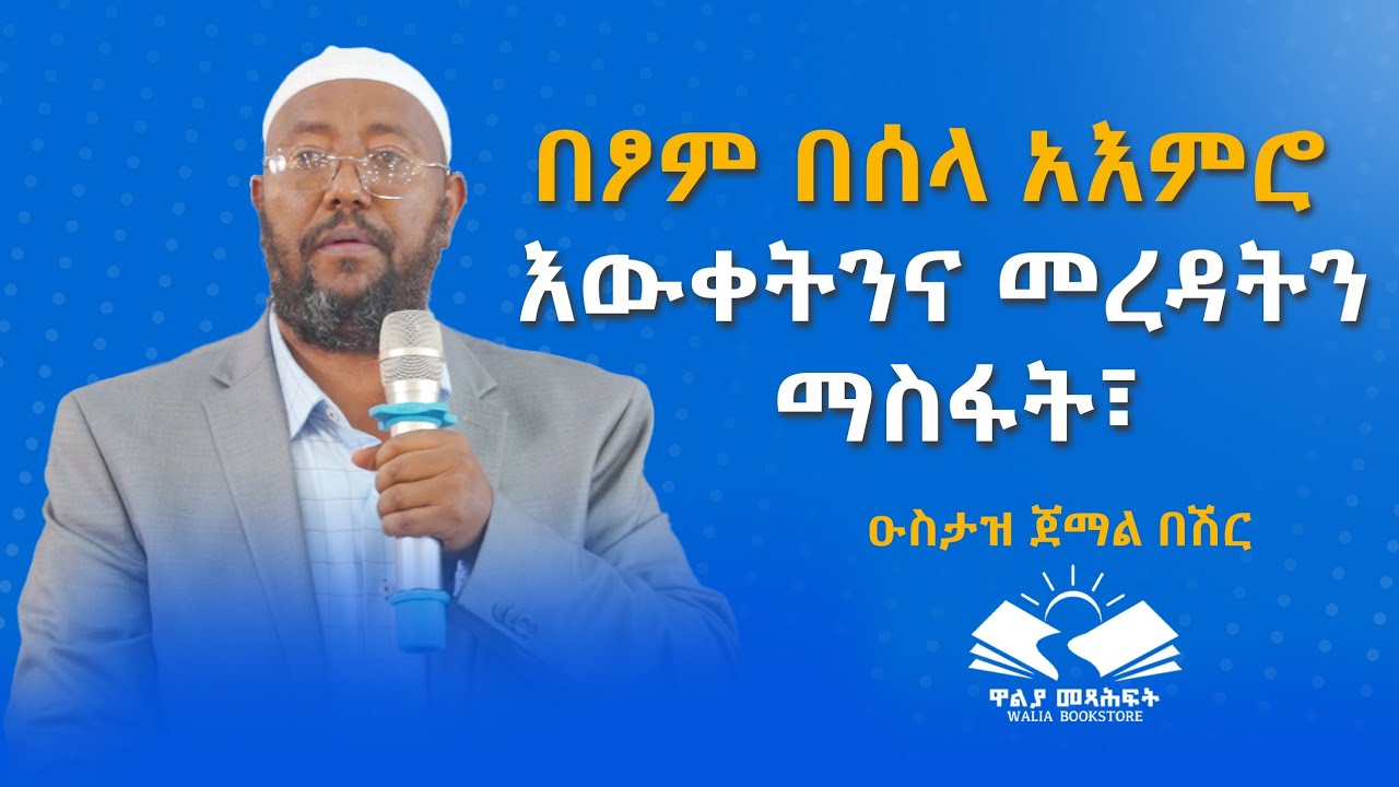 በፆም በሰላ አእምሮ እውቀትንና መረዳትን ማስፋት! በዑስታዝ ጀማል በሽር @waliapublisher7940 