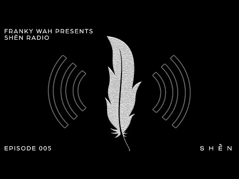 Franky Wah Presents: SHÈN Radio - Episode 005