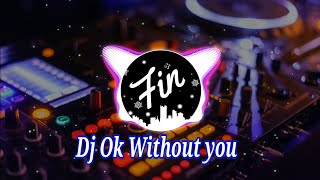 Dj Ok Without You - remix terbaru ( Fin remix )