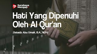 Hati Yang Dipenuhi Oleh Al Qur'an - Ustadz Abu Umair, B.A., M.Pd.