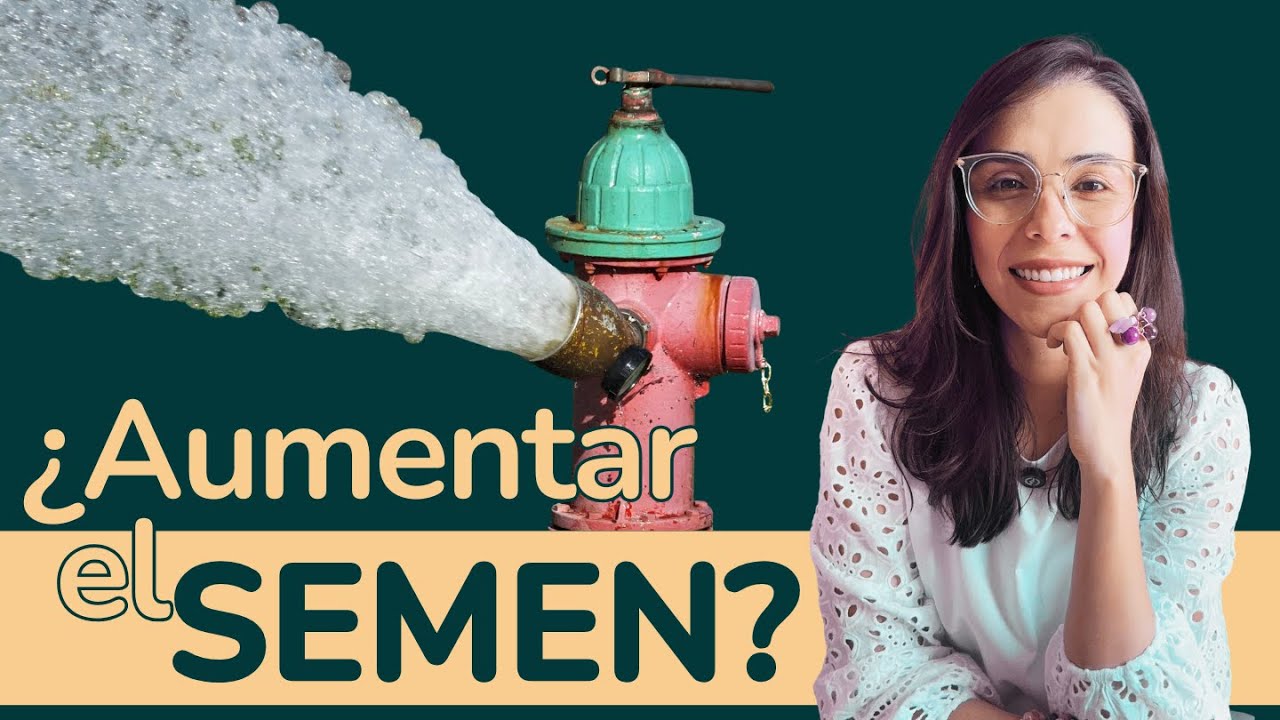 SEMEN, cómo aumentarlo de forma saludable