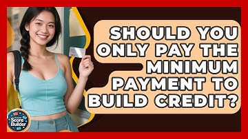 Should You Only Pay The Minimum Payment To Build Credit? - Student Score Builder