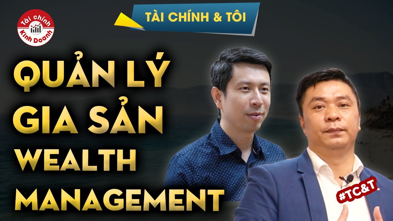 QUẢN LÝ GIA SẢN - WEALTH MANAGEMENT - Định hướng đầu tư để Tự do tài chính - Tài chính \u0026 Tôi