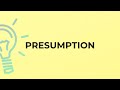 What is the meaning of the word PRESUMPTION?