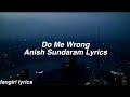 Do Me Wrong || Anish Sundaram Lyrics