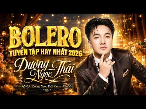 TUYỂN TẬP BOLERO DƯƠNG NGỌC THÁI HAY NHẤT 2026 | Giọng Ca Ngọt Lịm – Nghe Là Say
