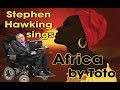 Stephen Hawking singing Africa by Toto