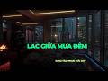 LẠC GIỮA MƯA ĐÊM | NHẠC TRỮ TÌNH SÂU LẮNG