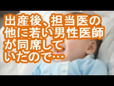 【奇行】出産後、担当医の他に若い男性医師が同席していたので…【妊婦の修羅場】
