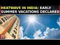 India sizzles under heatwave early summer vacations declared in maharashtra  west bengal schools