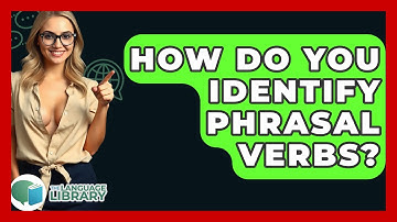 How Do You Identify Phrasal Verbs? - The Language Library