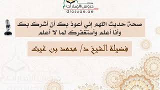 صحة حديث اللهم إني أعوذ بك أن أشرك بك وأنا أعلم وأستغفرك لما لا أعلم | فضيلة الشيخ د/ محمد غيث