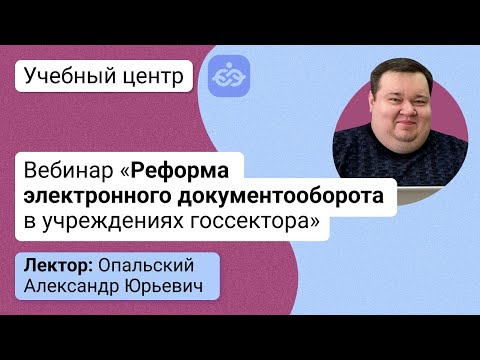 Вебинар «Реформа электронного документооборота в учреждениях госсектора»