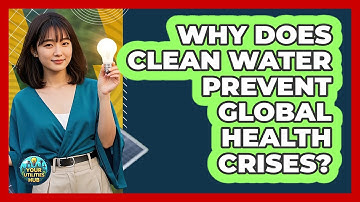 Why Does Clean Water Prevent Global Health Crises? - Your Utilities Hub