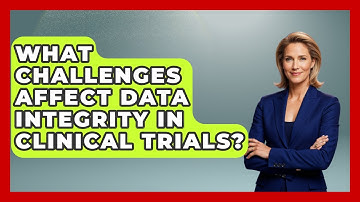 What Challenges Affect Data Integrity In Clinical Trials? | Trials and Treatments Uncovered News