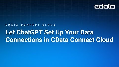 Let ChatGPT Set Up Your Data Connections in CData Connect Cloud
