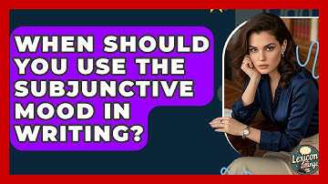 When Should You Use The Subjunctive Mood In Writing? - Lexicon Lounge