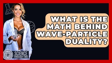 What Is The Math Behind Wave-particle Duality? - Science Through Time