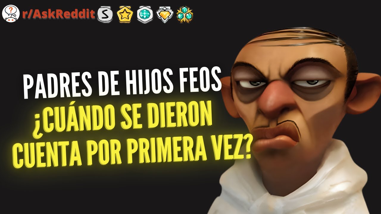 Padres de hijos feos, ¿cuándo se dieron cuenta por primera vez?  - Reddit Pregunta