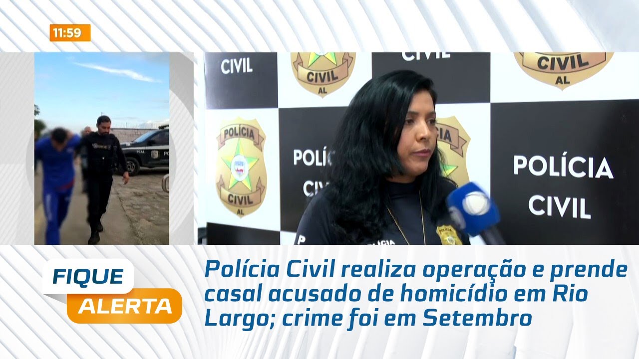PC realiza operação e prende casal acusado de homicídio em Rio Largo; crime foi em Setembro