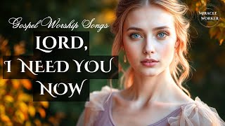 Lord, I need you now | Beautiful soothing worship songs 2025 | LYRICS | Morning worship
