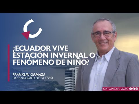 ¿Ecuador vive estación invernal o fenómeno de El Niño? - Dr. Franklin Ormaza