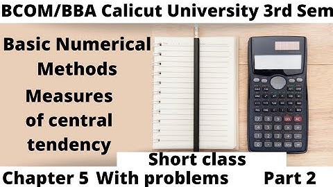 Bcom/BBA Calicut university/3rd Sem/Basic Numerical Methods/Measures of central tendency/part 2