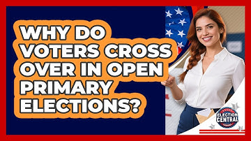 Why Do Voters Cross Over In Open Primary Elections? - Election Central Channel