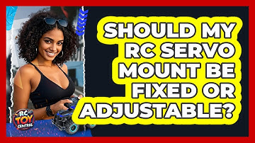 Should My RC Servo Mount Be Fixed Or Adjustable? - RC Toy Central