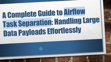 A Complete Guide to Airflow Task Separation: Handling Large Data Payloads Effortlessly