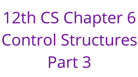 12th CS Chapter 6 Control Structures Part 3