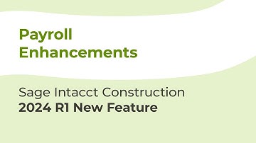 Sage Intacct Construction 2024 R1: NEW Payroll Enhancements