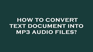 How to convert text document into mp3 audio files?