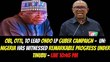 OBI, OTTI, TO LEAD ONDO LP GUBER CAMPAIGN -  UN: NIGERIA HAS MADE REMARKABLE PROGRESS UNDER TINUBU