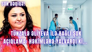 Tünzalə Əliyeva Ilə Bağlı Şok Açiqlama Həkimlərə Yalvardı Ki...
