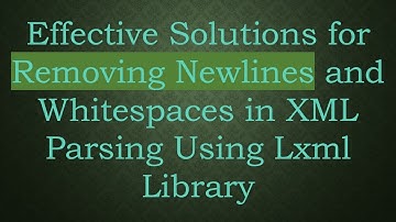 Effective Solutions for Removing Newlines and Whitespaces in XML Parsing Using Lxml Library